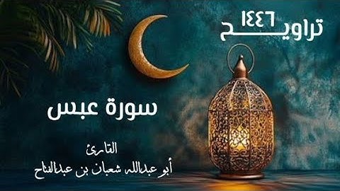 سورة عبس | تراويح ١٤٤٦هـ | القارئ أبو عبد الله شعبان بن عبد الفتاح