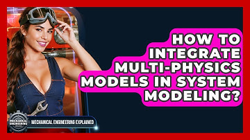 How To Integrate Multi-Physics Models In System Modeling? - Mechanical Engineering Explained