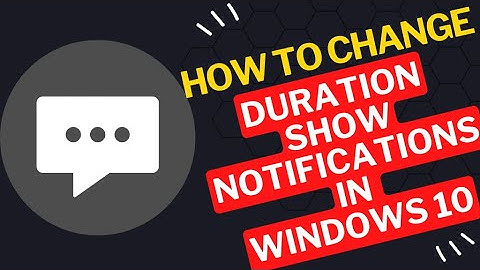 How to Change Duration Show Notifications in Windows 10