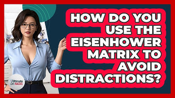 How Do You Use The Eisenhower Matrix To Avoid Distractions? - Ultimate Life Hacks