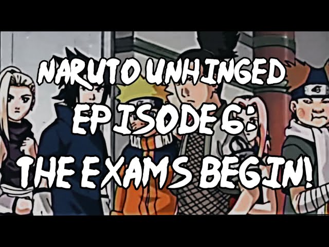 Naruto Unhinged: Episode 6, The EXAMS Begin! class=