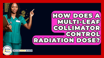 How Does A Multi-Leaf Collimator Control Radiation Dose? - Oncology Support Network