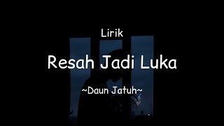 Resah Jadi Luka - Daun Jatuh (Lirik)