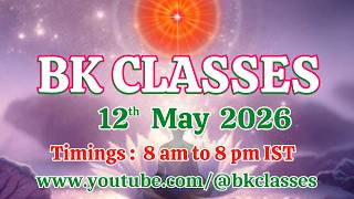 BK Classes -  12/5/2026 (Tuesday 8 am to 8 pm IST)