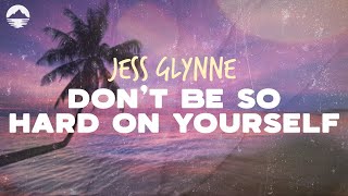 Jess Glynne - Don&#39;t Be So Hard On Yourself | Lyrics