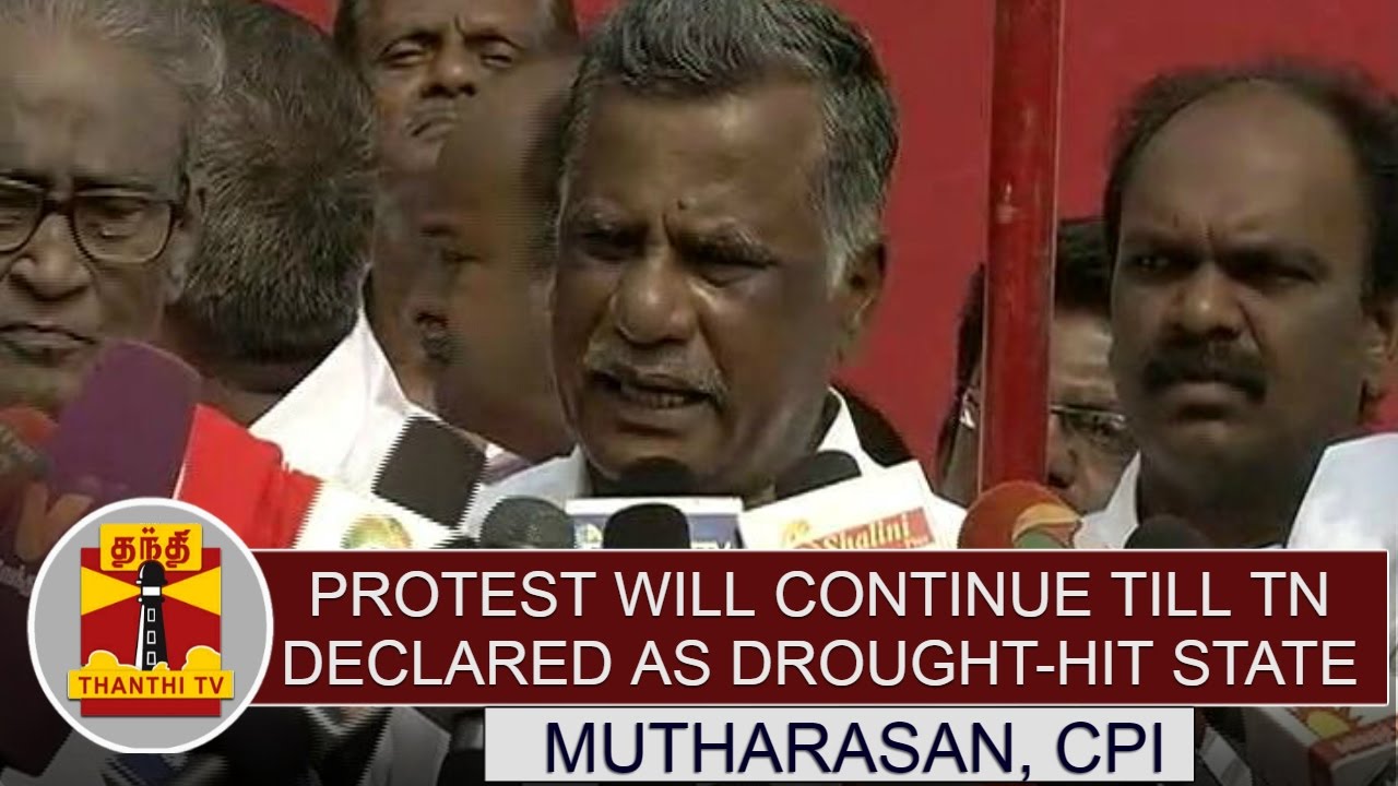 Protest will continue till Tamil Nadu declared as drought-hit state"- Mutharasan, CPI