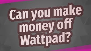 Can you make money off wattpad? -