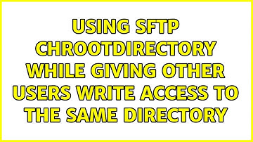 Using sftp ChrootDirectory while giving other users write access to the same directory