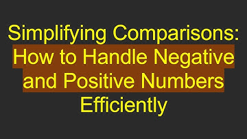 Simplifying Comparisons: How to Handle Negative and Positive Numbers Efficiently