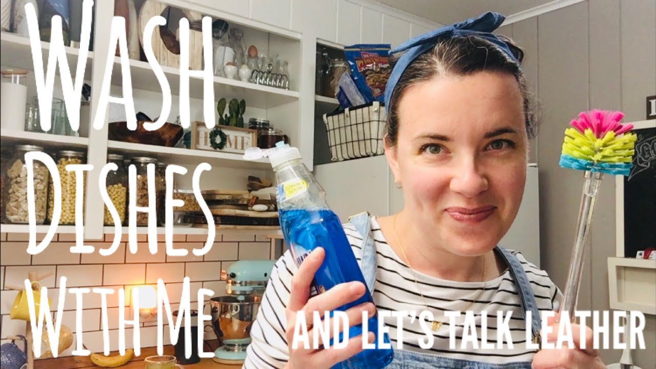 Wash Dishes with Me...and Let's Talk Leather! YouTube