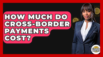 How Much Do Cross-border Payments Cost? - CryptoBasics360.com