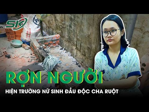 Video Rợn Người Hiện Trường Nơi Nữ Sinh Đầu Độc Cha Ruột Rồi... - youtube