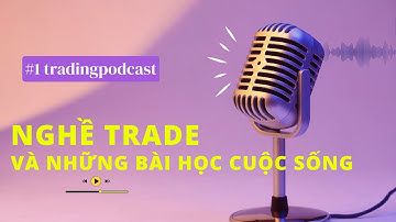 Nghề Trade Và Những Bài Học Cuộc Sống - Tradingpodcast #1