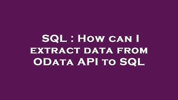 SQL : How can I extract data from OData API to SQL