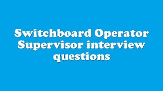 Switchboard Operator Supervisor interview questions