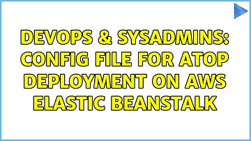 DevOps & SysAdmins: Config file for ATOP deployment on AWS Elastic Beanstalk (2 Solutions!!)