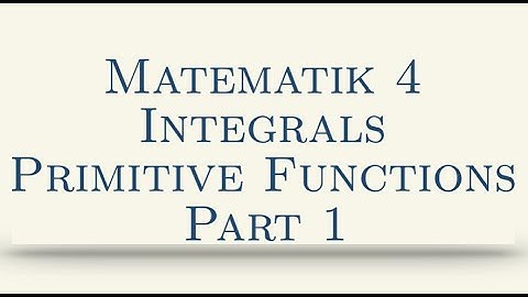 Matematik 4, Integrals, Primitive Functions, Part 1