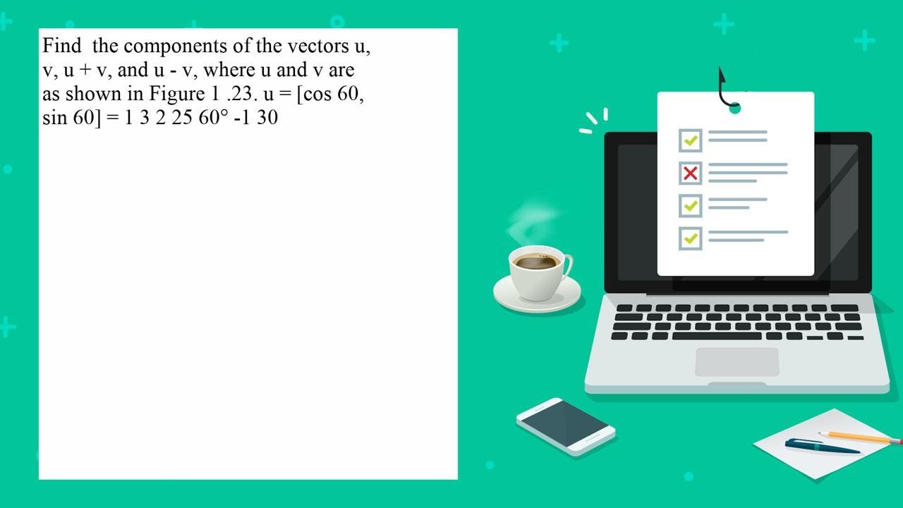 Find the components of the vectors u v u v and u v where u and v are as shown in Figure 1 .23. 60...