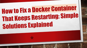 How to Fix a Docker Container That Keeps Restarting: Simple Solutions Explained