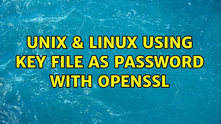 Unix & Linux: Using key file as password with OpenSSL