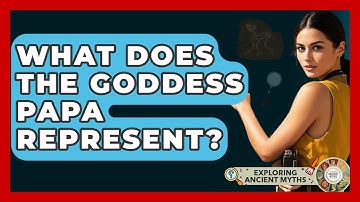 What Does The Goddess Papa Represent? - Exploring Ancient Myths