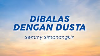 Semmy Simonangkir - Dibalas Dengan Dusta (Lirik/Lyric) Viral Tiktok | Menyakitkan, bila cintaku