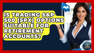 Is Trading S&P 500 (SPX) Options Suitable For Retirement Accounts? - Stock and Options Playbook