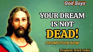 God Says: YOUR DREAM IS NOT DEAD! Sudden Promotion & Breakthrough | Prophetic Word Today