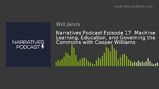 Narratives Podcast Episode 17: Machine Learning, Education, and Governing the Commons with Cooper Wi
