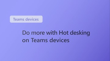 Do more with Hot desking on Teams Devices