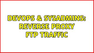 DevOps & SysAdmins: Reverse Proxy FTP traffic (3 Solutions!!)