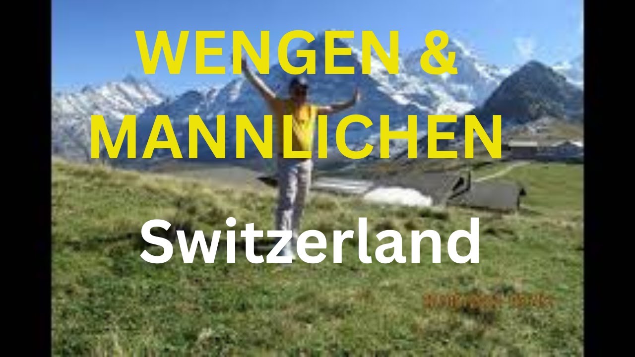 WENGEN & MANNLICHEN in SWITZERLAND … I was there and experienced the beauty of the countryside.