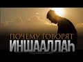 ПОЧЕМУ МУСУЛЬМАНЕ ГОВОРЯТ ИН ШАА ЛЛАh?