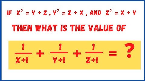 |21|If x² = y+z , y² = z + x and z² = x + y then what is the Value of 1/x+1 +1/y+1 + 1/z+1
