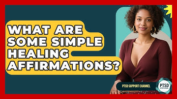 What Are Some Simple Healing Affirmations? - PTSD Support Channel