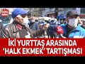 Ümraniye'deki Halk Ekmek kavgası yurttaşa yansıdı, İki yurttaş arasında tartışma yaşandı