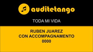 TODA MI VIDA - RUBEN JUAREZ - CON ACCOMPAGNAMENTO - 0000 - TANGO CANTATO