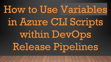 How to Use Variables in Azure CLI Scripts within DevOps Release Pipelines