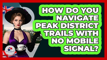 How Do You Navigate Peak District Trails With No Mobile Signal? - United Kingdom Explorers
