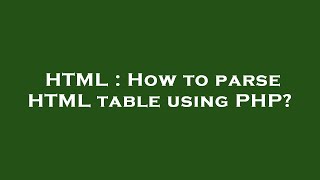 HTML : How to parse HTML table using PHP?