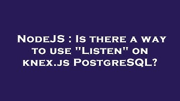 NodeJS : Is there a way to use "Listen" on knex.js PostgreSQL?