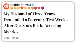 My Husband of Three Years Demanded a Paternity Test Weeks After Our Son’s Birth, Accusing #reddit
