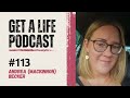 Get a life podcast ep 113 with guest andrea mackinnon becker