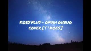 KOES PLUS - OMAH GUBUG COVER [ T ' KOES ]