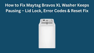 How to Fix Maytag Bravos XL Washer Keeps Pausing – Lid Lock, Error Codes & Reset Fix