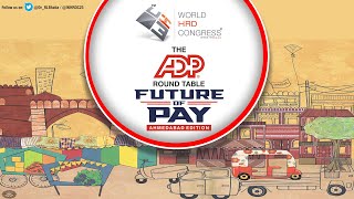 WORLD HRD CONGRESS THE ADP ROUND TABLE FUTURE OF PAY (AHMEDABAD EDITION)