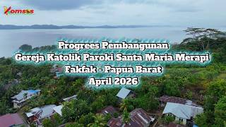 PROGRESS PEMBANGUNAN GEREJA KATOLIK PAROKI SANTA MARIA MERAPI - FAKFAK PAPUA BARAT - APRIL 2026