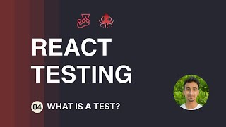 React Testing Tutorial - 4 - What is a Test?