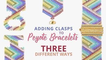 Adding clasps to peyote beaded bracelets - 3 different ways