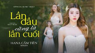 LẦN ĐẦU CŨNG LÀ LẦN CUỐI - HANA CẨM TIÊN |  MUSIC VIDEO